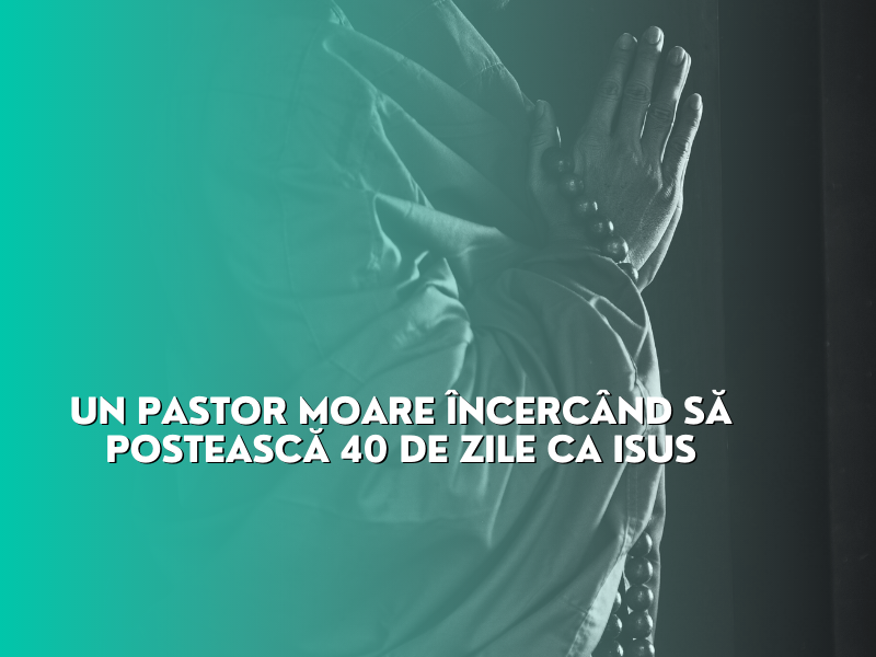 UN PASTOR MOARE INCERCAND SA POSTEASCA 40 DE ZILE CA ISUS